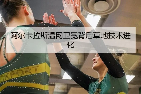 阿尔卡拉斯温网卫冕背后草地技术进化